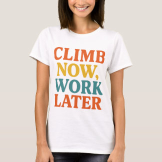 Climb Now, Work Later T-Shirt, Bold Retro Adventur T-Shirt