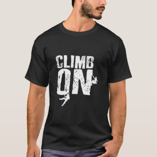 Climb On Mountain Rock Climbing Bouldering Climbe T-Shirt