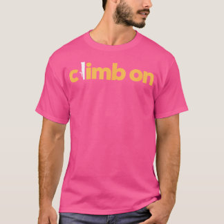Climb On Rock Climbing Gift Bouldering Lead Trad C T-Shirt