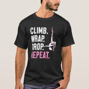 Climb Wrap Drop Repeat Aerial Yoga Aerialist Aeria T-Shirt