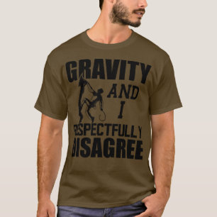 Climber Gravity and I respectfully disagree T-Shirt