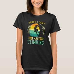 Climber Sorry I Can't I Have Climbing T-Shirt