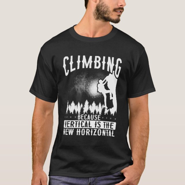 Climbing Because Vertical Is The New Horizontal Ba T-Shirt (Front)