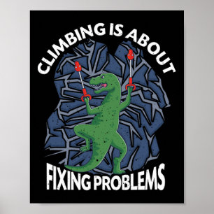 Climbing Is About Fixing Problems T-rex Dinosaur C Poster