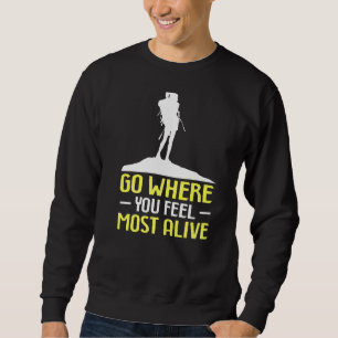 Climbing Mountaineer Go Where You Feel Most Alive Sweatshirt