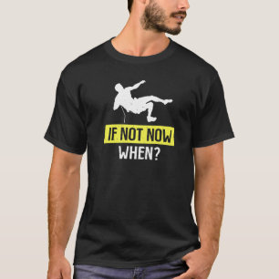Climbing Mountaineer Mountaineering If Not Now Wh T-Shirt