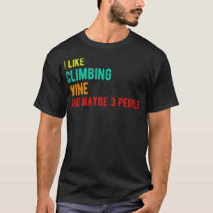 Climbing wine funny birthday i like Climbing wine  T-Shirt