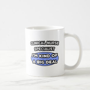 Clinical Nurse Specialist .. Kind of a Big Deal Coffee Mug