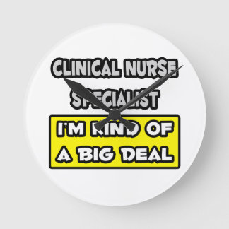 Clinical Nurse Specialist .. Kind of a Big Deal Round Clock