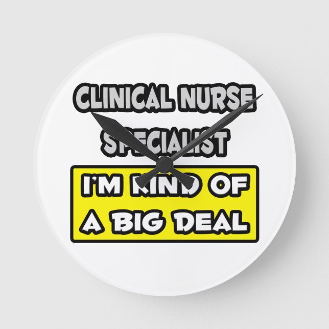 Clinical Nurse Specialist .. Kind of a Big Deal Round Clock (Front)
