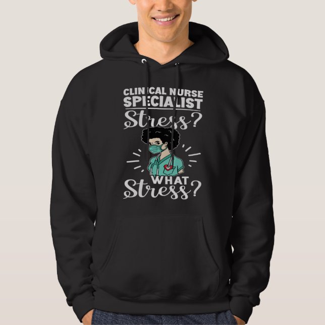 Clinical Nurse Specialist Stress What Stress Hoodie (Front)