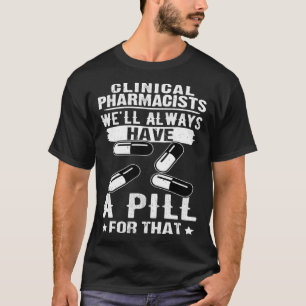 Clinical Pharmacists We ll Always Have A Pill For T-Shirt