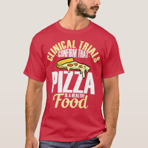 Clinical Trials Confirm That Pizza Is A Healthy Fo T-Shirt