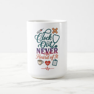 Clock Out Never Heard Of It Funny Nurse Healthcare Coffee Mug