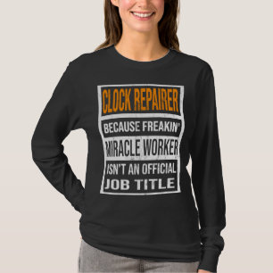 Clock Repairer Because Miracle Worker Funny Men Wo T-Shirt