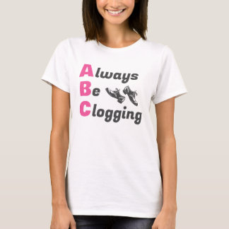 Clog Dancers Always Be Clogging T-Shirt