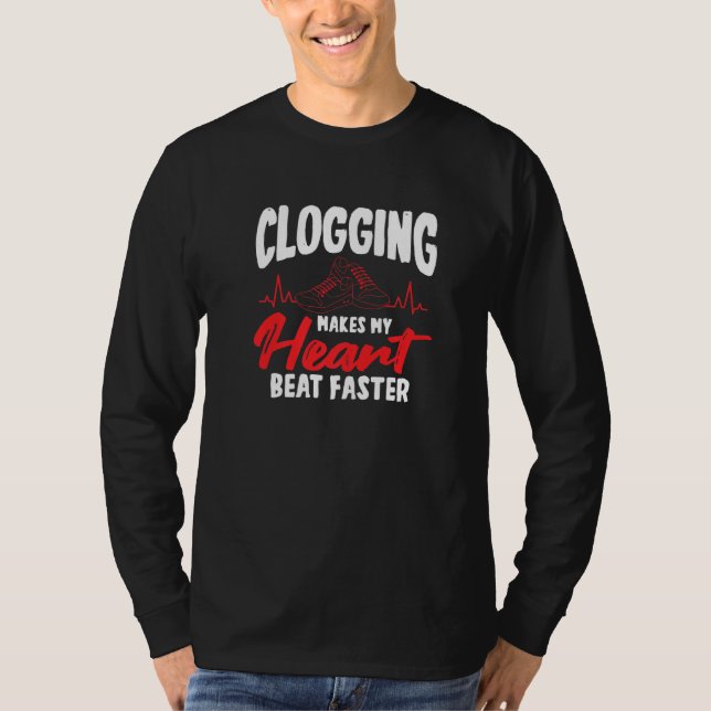Clogging Makes My Heart Beat Faster T-Shirt (Front)