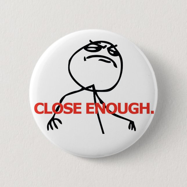 Close Enough 6 Cm Round Badge (Front)