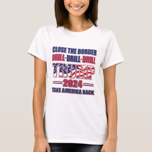Close The Border, Drill Drill Drill Trump 2024 T-Shirt
