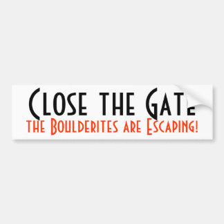 Close the Gate, the Boulderites are Escaping! Bumper Sticker