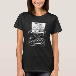 Close To Being Kiled Off In My Novel Author Writin T-Shirt