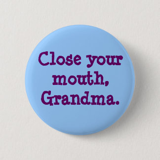 Close your mouth, Grandma. 6 Cm Round Badge