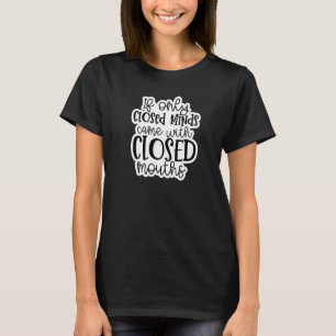 Closed Minds Should Come Closed Mouths Mum Funny S T-Shirt