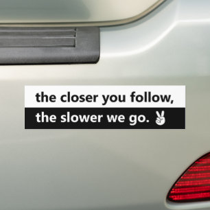 Closer You Follow, Slower We Go Tailgating Warning Bumper Sticker