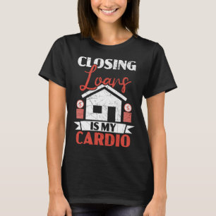 Closing Loans Is My Cardio Mortgage Loan Officer T-Shirt