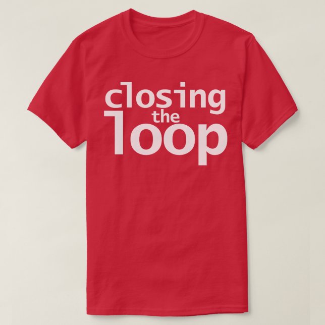 Closing the Loop T-Shirt (Design Front)