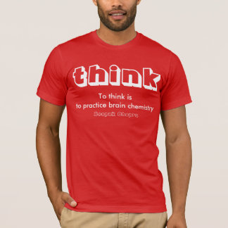 Clothing-To think is to practice brain chemistry. T-Shirt