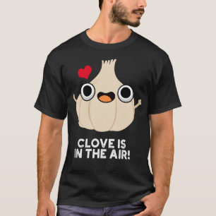 Clove Is In The Air Cute Garlic Pun T-Shirt