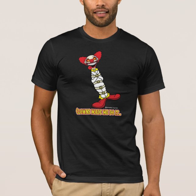 Clowns Made Me Do It... T-Shirt (Front)