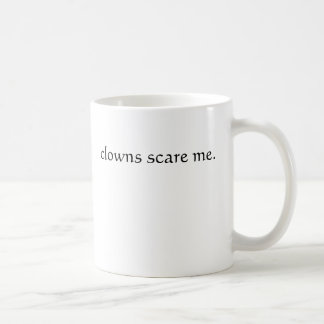 clowns scare me. coffee mug