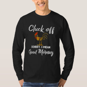 Cluck Off Sorry I Mean Good Morning Roosters Chick T-Shirt
