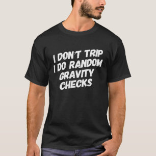 Clumsy Sayings I Don t Trip I Do Random Gravity Ch T-Shirt
