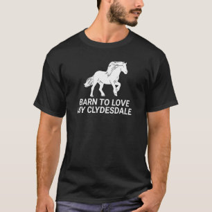 Clydesdale Rider Barn To Love Clydesdale Horseback T-Shirt