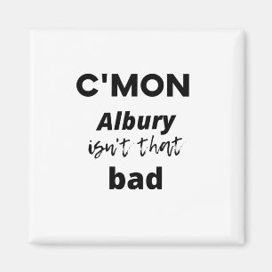 c'mon Albury isn't that bad Magnet