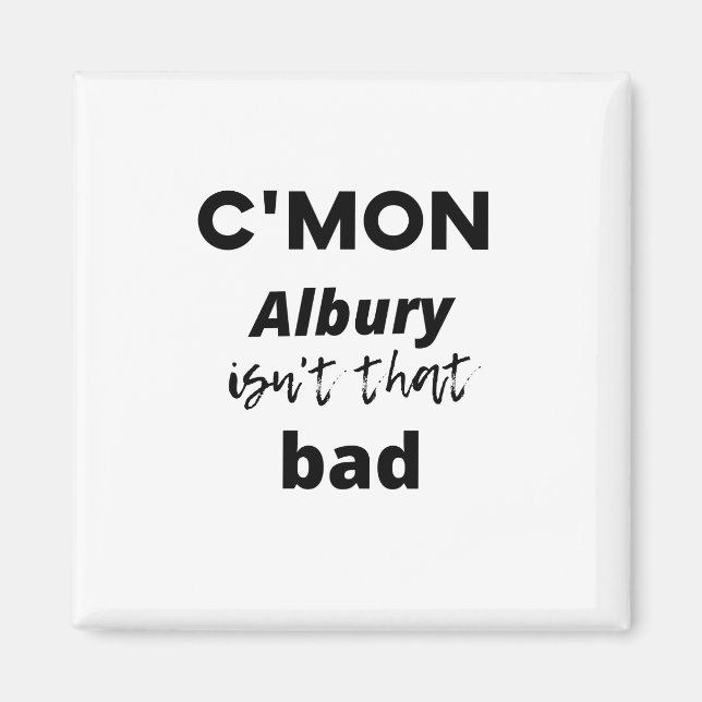 c'mon Albury isn't that bad Magnet (Front)