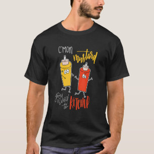 C'mon Mustard You Need To Ketchup Catch Up Food Pu T-Shirt