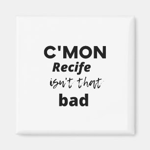 c'mon Recife isn't that bad Magnet