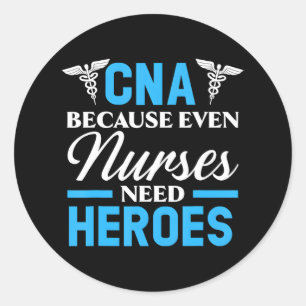 CNA Because Even Nurses Need Heroes Job Hospital Classic Round Sticker