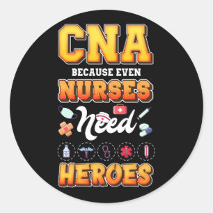 CNA Because Even Nurses Need Heroes Nurse Nursing Classic Round Sticker