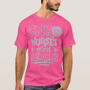 CNA Because Even Nurses Need Heroes Nurse T-Shirt