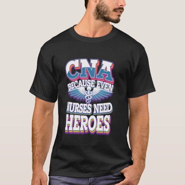 CNA Because Even Nurses Need Heroes T-Shirt (Front)