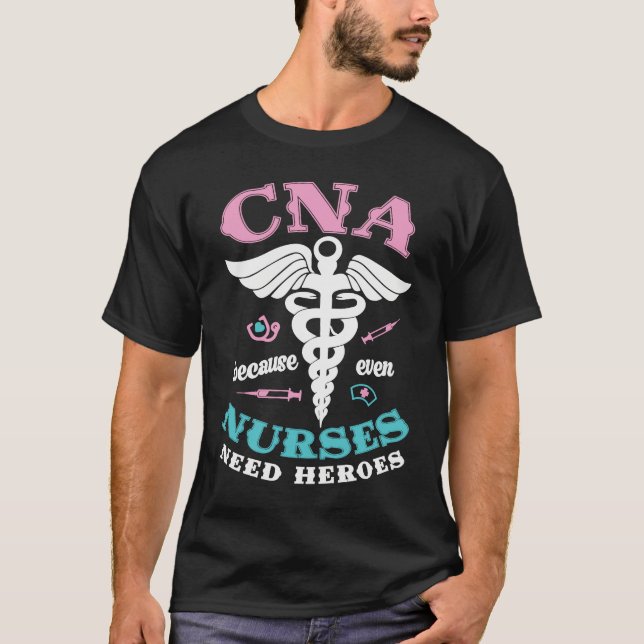 CNA Because Even Nurses Need Heroes Too Nursing As T-Shirt (Front)