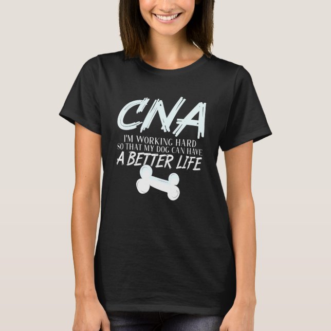 Cna - Dog Better Life Certified Nursing Assistant T-Shirt (Front)
