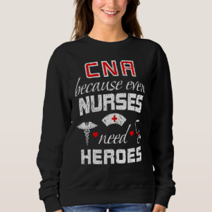 CNA Humor Because Even Nurses Need Heroes Nurse Sweatshirt