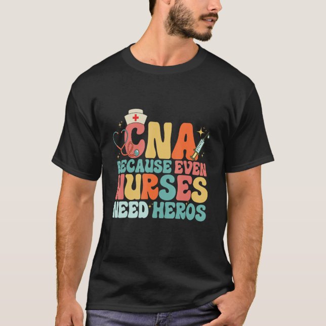CNA Humor Because Even Nurses Need Heroes  Nurse T T-Shirt (Front)
