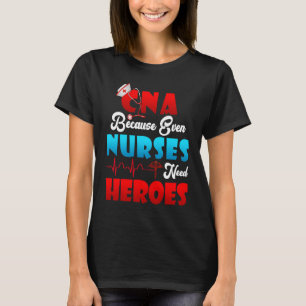 CNA Humor Because Even Nurses Need Heroes Nursing T-Shirt